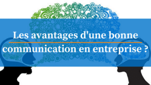 avantages d'une bonne communication en entreprise